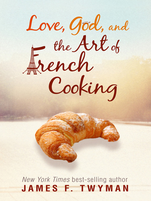 Title details for Love, God, and the Art of French Cooking by James F. Twyman - Available